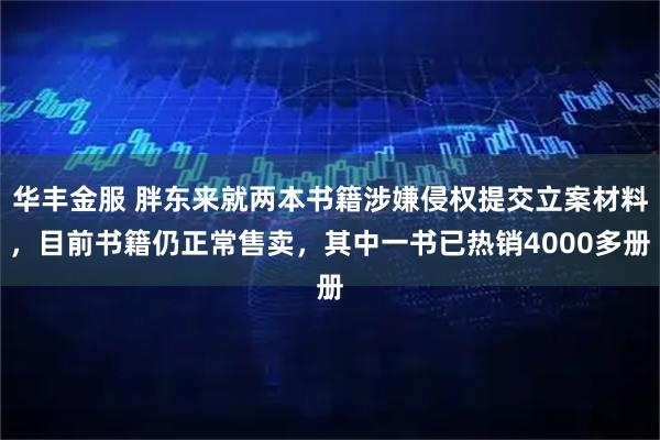 华丰金服 胖东来就两本书籍涉嫌侵权提交立案材料，目前书籍仍正常售卖，其中一书已热销4000多册